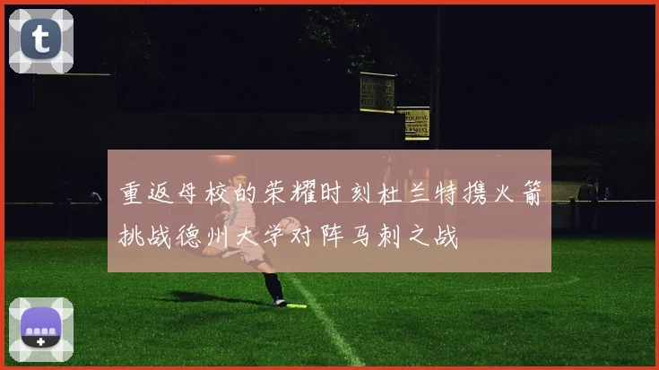重返母校的荣耀时刻杜兰特携火箭挑战德州大学对阵马刺之战