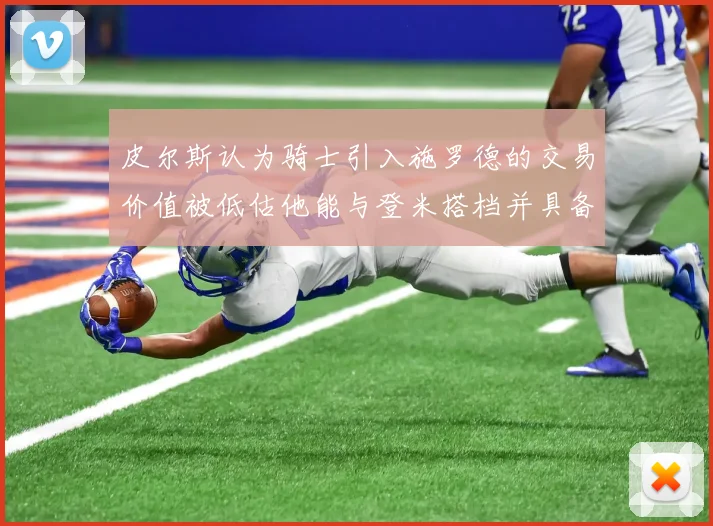 皮尔斯认为骑士引入施罗德的交易价值被低估他能与登米搭档并具备防守能力