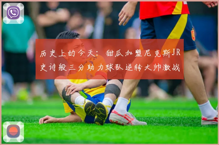 历史上的今天：甜瓜加盟尼克斯JR史诗般三分助力球队逆转大帅激战指环王