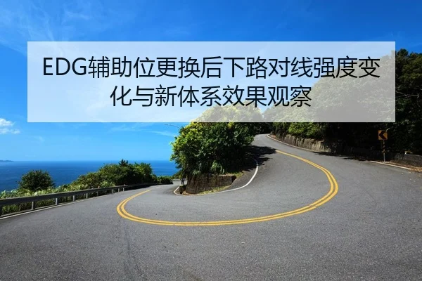 EDG辅助位更换后下路对线强度变化与新体系效果观察